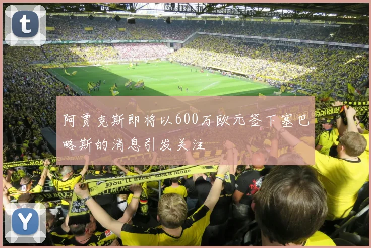 阿贾克斯即将以600万欧元签下塞巴略斯的消息引发关注